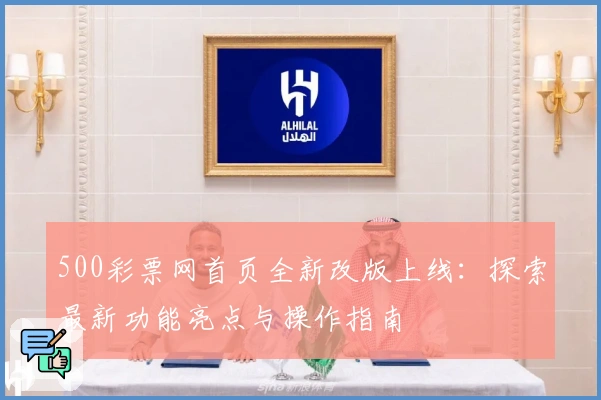 500彩票网首页全新改版上线：探索最新功能亮点与操作指南