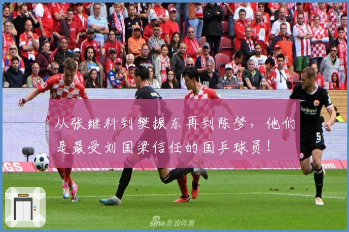 从张继科到樊振东再到陈梦，他们是最受刘国梁信任的国乒球员！